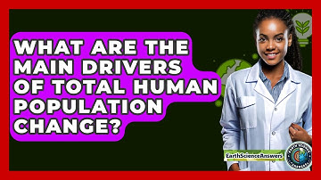 What Are The Main Drivers Of Total Human Population Change? - Earth Science Answers