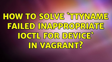 How to solve `ttyname failed: Inappropriate ioctl for device` in Vagrant? (6 Solutions!!)