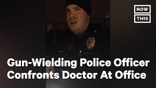 GunWielding Police Officer Confronts Doctor At His Office | NowThis