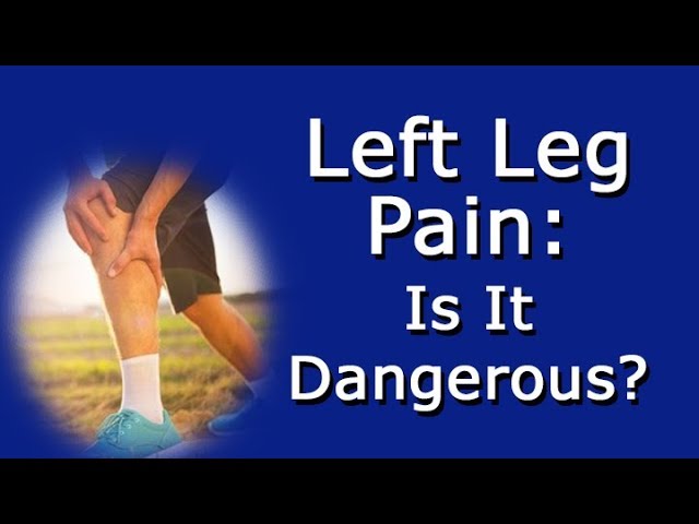 What's That Mysterious Pain In My Left Leg? Is It Dangerous? 