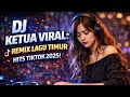 DJ KETUA VIRAL: REMIX LAGU TIMUR HITS TIKTOK 2025!