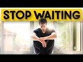 Stop waiting for your life to happen.