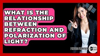 What Is The Relationship Between Refraction And Polarization Of Light? - Physics Frontier