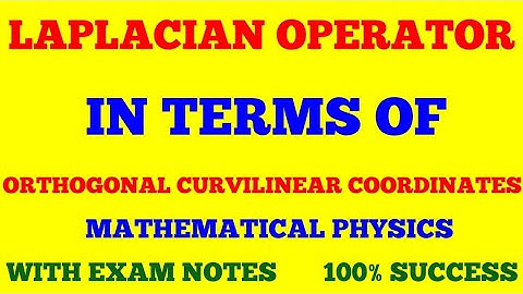LAPLACIAN OPERATOR IN TERMS OF ORTHOGONAL CURVILINEAR COORDINATES | MATHEMATICAL PHYSICS | EXAM NOTE