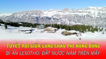 BÍ ẨN LESOTHO: ĐẤT NƯỚC NẰM TRÊN MÂY, TUYẾT RƠI GIỮA LÒNG CHÂU PHI NÓNG BỎNG