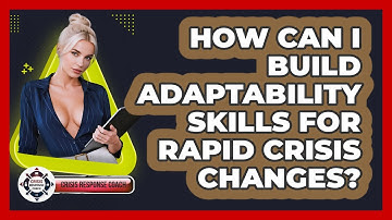 How Can I Build Adaptability Skills For Rapid Crisis Changes? - Crisis Response Coach