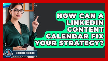 How Can A LinkedIn Content Calendar Fix Your Strategy? - Get Linked Together