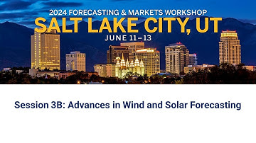 2024 Forecasting & Markets Workshop:  Session 3B: Advances in Wind and Solar Forecasting