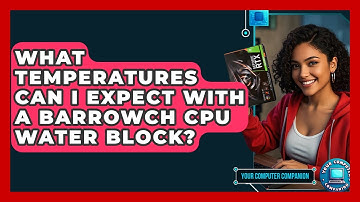 What Temperatures Can I Expect With A Barrowch CPU Water Block? - Your Computer Companion