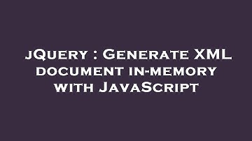 jQuery : Generate XML document in-memory with JavaScript
