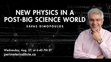 Public Lecture: New Physics in a Post-Big Science World - Savas Dimopoulos