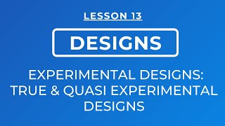 LESSON 13 - EXPERIMENTAL DESIGNS: TRUE EXPERIMENTAL AND QUASI EXPERIMENTAL DESIGNS