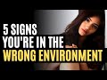 5 Signs You’re in the Wrong Environment