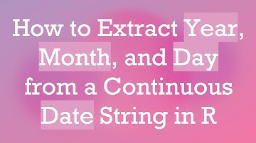 How to Extract Year, Month, and Day from a Continuous Date String in R