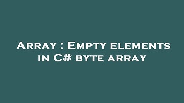 Array : Empty elements in C# byte array