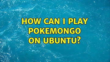 Ubuntu: How can I play PokemonGo on Ubuntu? (2 Solutions!!)