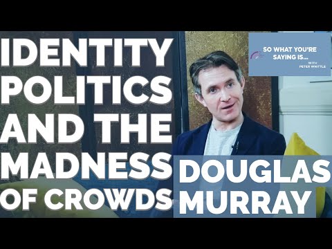 Douglas Murray: Identity Politics & The Madness of Crowds - Race, Gender & Identity