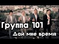 Группа 101 - Дай мне время