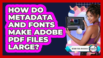 How Do Metadata And Fonts Make Adobe PDF Files Large? - Design Tool Unlocked
