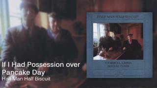 Watch Half Man Half Biscuit If I Had Possession Over Pancake Day video