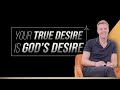 Your True Desire is God&#39;s Desire