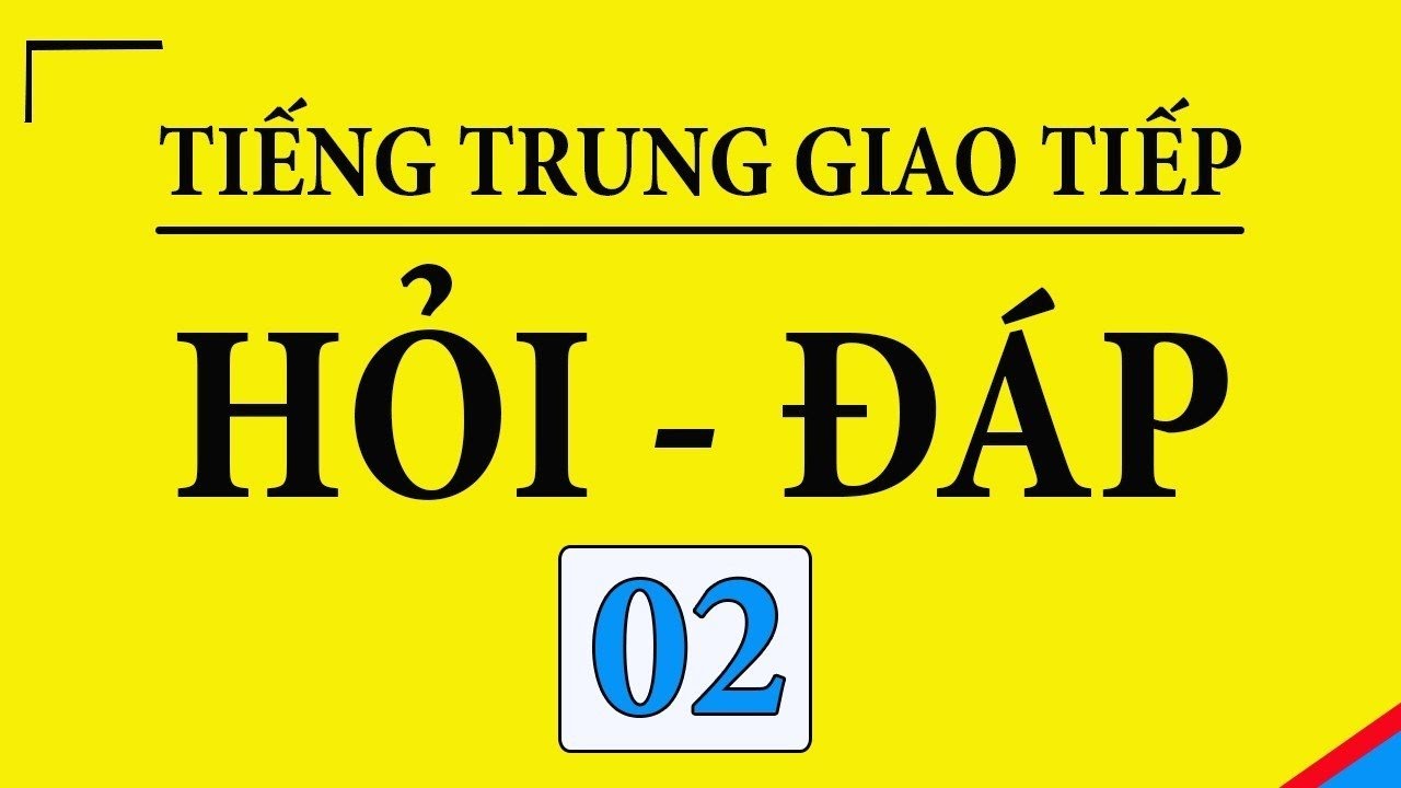 [ Bài 2 ] 100 câu hỏi đáp tiếng trung giao tiếp hàng ngày