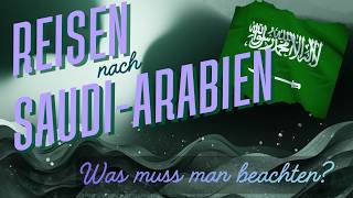 Reisen nach SAUDI ARABIEN / المملكة العربية السعودية - Das müsst ihr vorher wissen!