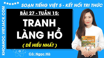 Tiếng Việt lớp 5 Bài 27: Tranh làng Hồ - trang 132, 135 | Kết nối tri thức (DỄ HIỂU NHẤT)