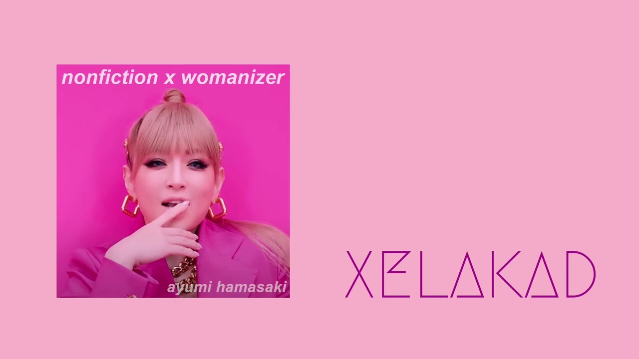 浜崎あゆみ / Nonfiction x Womanizer (Xelakad Mashup VS Britney