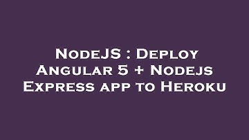 NodeJS : Deploy Angular 5 + Nodejs Express app to Heroku