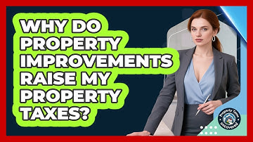 Why Do Property Improvements Raise My Property Taxes? - Property Taxes Uncovered
