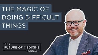 The Magic of Doing Difficult Things | The Future of Medicine Podcast by Brentwood MD 45 views 8 months ago 25 minutes