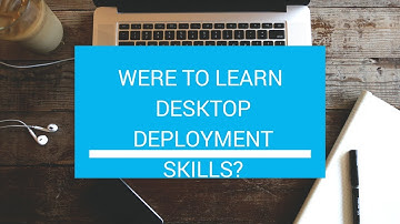 Where to learn Desktop Deployments Skills?