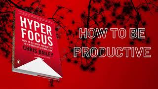 Hyperfocus by Chris Bailey Audio Book Summary(difference between focused and creative mode)