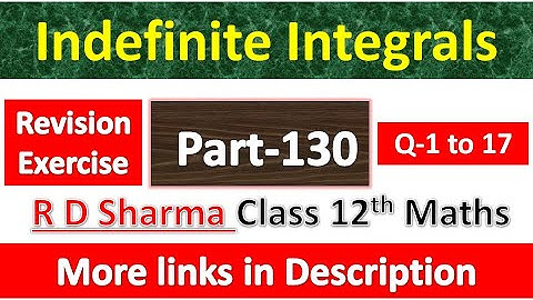 Indefinite Integrals | Class 12th R D Sharma Math | Chapter 19| Revision Exercise | Question 1 to 17