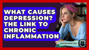 What Causes Depression? The Link To Chronic Inflammation - Depression Support Circle