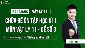 [Vật Lý 11 - SGK Mới] Chữa Đề Ôn Tập Học Kì 1 - Môn Vật Lý 11 - Đề Số 3 | Thầy VNA