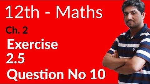 2nd Year Mathematics, Ch 2, Lec 4, Exercise 2.5 Question no 10 -Inter Part 2