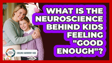 What Is The Neuroscience Behind Kids Feeling "good Enough"? - Sibling Harmony Hub