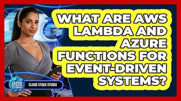 What Are AWS Lambda And Azure Functions For Event-driven Systems? - Cloud Stack Studio