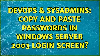 DevOps & SysAdmins: Copy and paste passwords in windows server 2003 login screen? (4 Solutions!!)