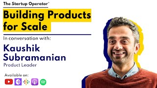 EP 112 - Building Products for Scale - Kaushik Subramanian (Product Leader)