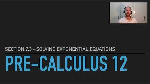 Pre-Calculus 12 - Section 7.3 - Solving Exponential Equations
