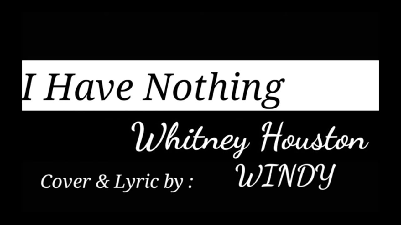 I HAVE NOTHING/WHITNEY HOUSTON/Cover&Lyric/WINDY YouTube I HAVE NOTHING/WHITNEY HOUSTON/Cover&Lyric/WINDY YouTube