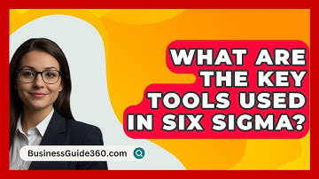 What Are The Key Tools Used In Six Sigma? - BusinessGuide360.com