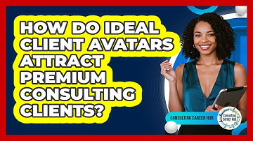 How Do Ideal Client Avatars Attract Premium Consulting Clients? - Consulting Career Hub