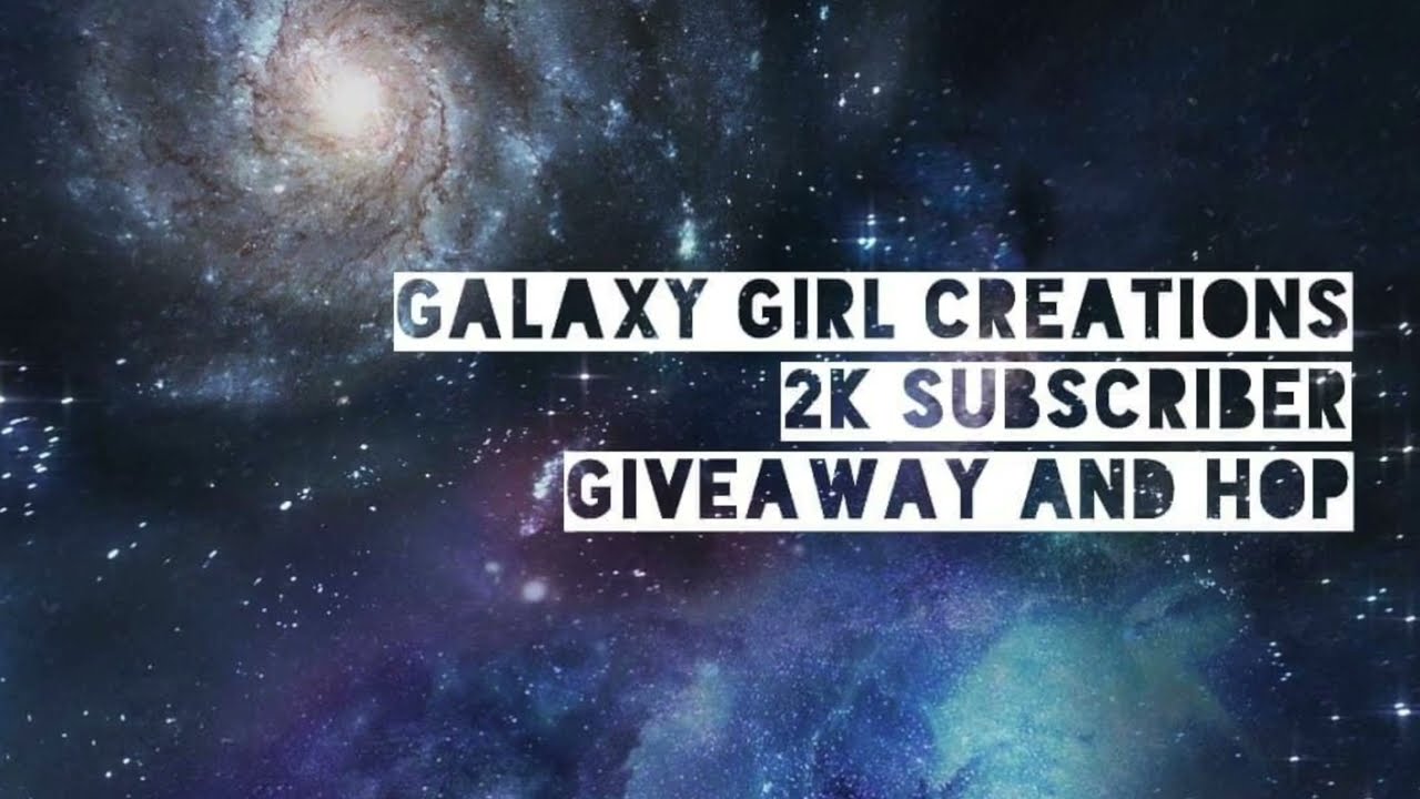 Galaxy Girl Creations 2K Subscriber Hop
