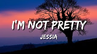 JESSIA - I&#39;m Not Pretty (Lyrics)