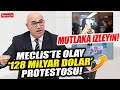 Meclis'te olay '128 Milyar Dolar' protestosu! Mahmut Tanal: Burası polis devleti değil! Çık dışarı!