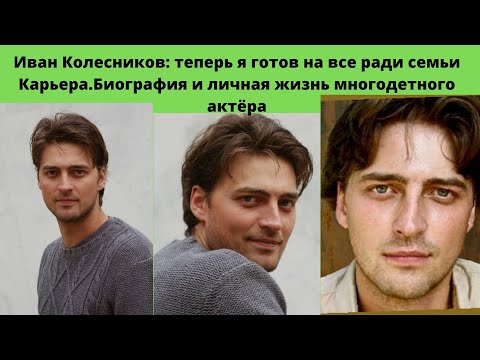 ИВАН КОЛЕСНИКОВ -ТЕПЕРЬ ЖИВУ ТОЛЬКО ДЛЯ СЕМЬИ- БИОГРАФИЯ -КАРЬЕРА И ЛИЧНАЯ ЖИЗНЬ МНОГОДЕТНОГО АКТЁРА